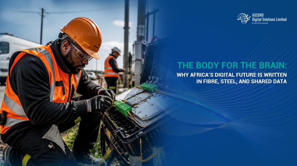 The Body for the Brain: Why Africa’s Digital Future is Written in Fibre, Steel, and Shared Data 